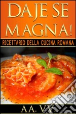 Daje Se Magna! Ricettario della Cucina Romana. E-book. Formato Mobipocket ebook