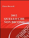 2012 - Quello che non dicono. E-book. Formato EPUB ebook di Elena Berardi