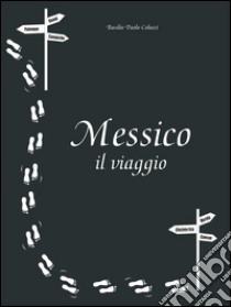 Messico il viaggio. E-book. Formato EPUB ebook di Basilio Paolo Colucci