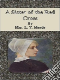 A sister of the Red Cross. E-book. Formato Mobipocket ebook di Mrs. L. T. Meade