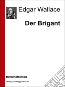 Der brigant. E-book. Formato EPUB ebook di Edgar Wallace