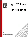 Der brigant. E-book. Formato Mobipocket ebook di Edgar Wallace