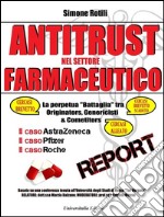 ANTITRUST NEL SETTORE FARMACEUTICO La perpetua battaglia tra Originators, Genericisti e Competitors; Il caso AstraZeneca; Il caso Pfizer; Il caso RocheLa perpetua 'Battaglia' tra Originators, Genericisti e Competitors. E-book. Formato PDF ebook