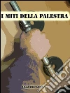 I miti della palestra. E-book. Formato Mobipocket ebook di Claudio Spina