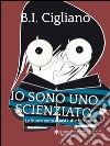 Io sono uno Scienziato - Le Suore sono quasi tutte femmine. E-book. Formato EPUB ebook di Bernardo I. Cigliano