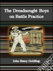 The dreadnought boys on battle practice. E-book. Formato EPUB ebook di John Henry Goldfrap