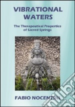 Vibrational waters. The therapeutical properties of sacred springs. E-book. Formato EPUB ebook