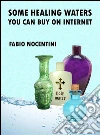 Some healing waters you can buy on internet. E-book. Formato Mobipocket ebook di Fabio Nocentini