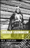 Siberian shamanism. E-book. Formato EPUB ebook di M. A. Czaplicka