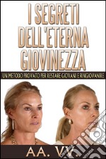 I Segreti dell&apos;eterna Giovinezza - Un Metodo Provato per restare Giovani e Ringiovanire. E-book. Formato EPUB ebook