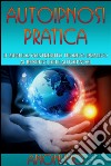 Autoipnosi pratica - Il miglior contributo teorico-pratico ai benefici dell'autoipnosi. E-book. Formato EPUB ebook