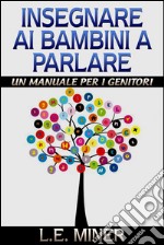 Insegnare ai bambini a parlare -  un manuale per genitori. E-book. Formato EPUB ebook