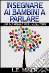 Insegnare ai bambini a parlare -  un manuale per genitori. E-book. Formato EPUB ebook