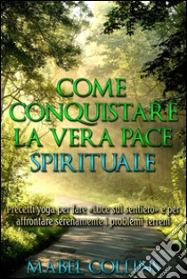 Come conquistare la vera Pace Spirituale. E-book. Formato Mobipocket ebook di Mabel Collins