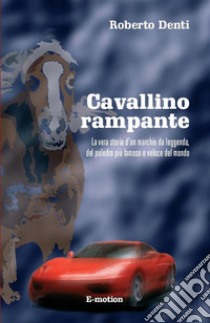 Cavallino rampanteLa vera storia del marchio Ferrari. E-book. Formato Mobipocket ebook di Roberto Denti