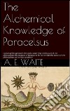 The alchemical knowledge of Paracelsus. E-book. Formato EPUB ebook