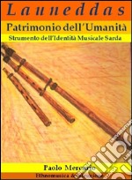Launeddas Patrimonio dell&apos;Umanità. Strumento dell&apos;Identità Musicale Sarda. E-book. Formato PDF
