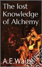 The lost knowledge of alchemy. E-book. Formato EPUB ebook