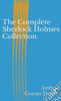 The complete Sherlock Holmes collection. E-book. Formato EPUB ebook di Arthur Conan Doyle