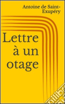 Lettre à un otage. E-book. Formato Mobipocket ebook di Antoine de Saint-Exupe´ry
