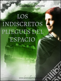 Los indiscretos pliegues del espacio, o bien como viajar a través del tiempo. E-book. Formato Mobipocket ebook di Ricardo Tronconi