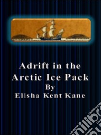 Adrift in the Arctic Ice Pack . E-book. Formato EPUB ebook di Elisha Kent Kane