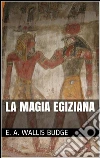 La magia egiziana (translated). E-book. Formato EPUB ebook di E. A. Wallis Budge