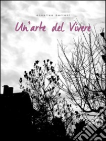 Un'arte del vivere. E-book. Formato EPUB ebook di Annalisa Bertani