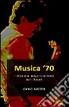 Musica '70. L'età aurea: progressioni rock per il futuro. E-book. Formato EPUB ebook
