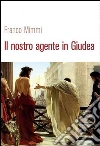 Il nostro agente in Giudea. E-book. Formato Mobipocket ebook di Franco Mimmi