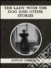 The lady with the dog and other stories. E-book. Formato Mobipocket ebook di Anton Chekhov