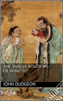 The twelve positions of kung fu. E-book. Formato Mobipocket ebook di John Dudgeon
