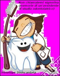 Non chiamatemi Signorina. Memorie di un'assistente di studio odontoiatrico. E-book. Formato EPUB ebook