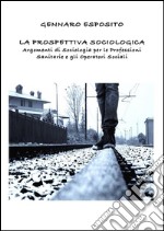 LA PROSPETTIVA SOCIOLOGICA Argomenti di Sociologia per le Professioni Sanitarie e gli Operatori Sociali . E-book. Formato Mobipocket ebook