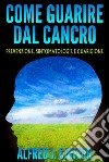 Come guarire dal cancroPrevenzione, sintomatologie e guarigione. E-book. Formato EPUB ebook