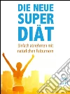 Die neue super-diät: einfach abnehmen mit natürlichen fatburnern. Das 10-tage-fett-weg-programm für ihre traumfigur. bauch weg mit gesunder ernährung. E-book. Formato EPUB ebook di Achim Neujohn