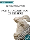 Non stancarsi mai di tessere. E-book. Formato Mobipocket ebook di Elisabetta Fattori