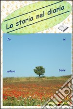 La storia nel diario (Io le volevo bene). E-book. Formato PDF ebook