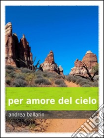 Per amore del cielo. E-book. Formato Mobipocket ebook di Andrea Ballarin