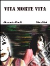 Vita morte vita. E-book. Formato EPUB ebook di Alessandra Minotti