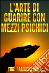 L&apos;arte di guarire con i mezzi psichici. E-book. Formato Mobipocket ebook