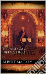 The wisdom of the freemasonry. E-book. Formato EPUB ebook