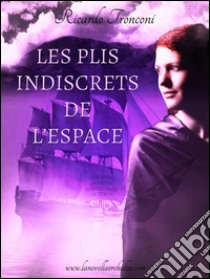 Les plis indiscrets de l'espace, c'est-à-dire comment voyager dans le temps. E-book. Formato EPUB ebook di Ricardo Tronconi