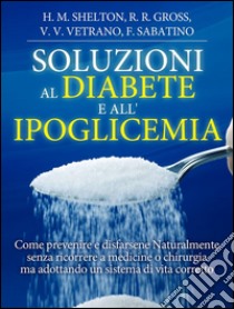 Soluzioni al Diabete e all'Ipoglicemia - Come prevenire e disfarsene naturalmente e senza medicine. E-book. Formato EPUB ebook di AA. VV.