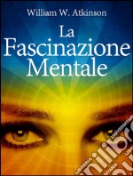 La Fascinazione Mentale. E-book. Formato Mobipocket ebook