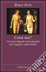 Come mai? - Gli sconvolgenti errori presenti nei Vangeli e nella Bibbia. E-book. Formato PDF ebook