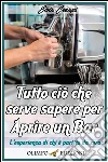 Tutto ciò che serve sapere per aprire un bar. E-book. Formato PDF ebook di Elvis Crespi