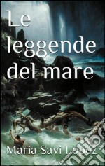 Le leggende del mare. E-book. Formato Mobipocket ebook