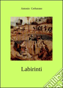 Labirinti. E-book. Formato EPUB ebook di Antonio Cerbarano