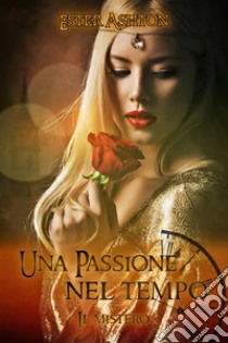 Una Passione nel Tempo  - Il mistero. E-book. Formato Mobipocket ebook di Ester Ashton